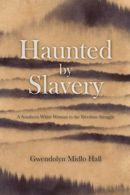 Haunted by Slavery: A Memoir of a Southern White Woman in the Freedom Struggle - Midlo Hall, Gwendolyn, and Dagbovie, Pero G (Foreword by)