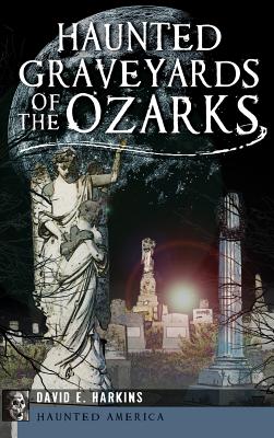 Haunted Graveyards of the Ozarks - Harkins, David E