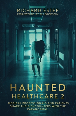 Haunted Healthcare 2: Medical Professionals and Patients Share Their Encounters with the Paranormal - Estep, Richard