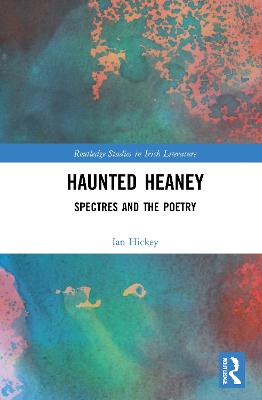 Haunted Heaney: Spectres and the Poetry - Hickey, Ian