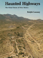 Haunted Highways: The Ghost Towns of New Mexico - Looney, Ralph