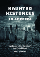 Haunted Histories in America: True Stories Behind the Nation's Most Feared Places