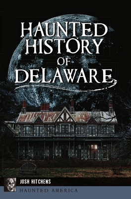 Haunted History of Delaware - Hitchens, Josh