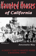 Haunted Houses of California: A Ghostly Guide to Haunted Houses & Wandering Spirits