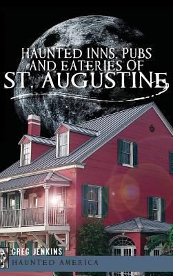Haunted Inns, Pubs and Eateries of St. Augustine - Jenkins, Greg
