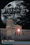 Haunted Jefferson City:: Ghosts of Missouri's State Capital