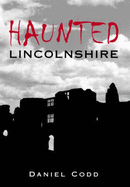 Haunted Lincolnshire - Codd, Daniel
