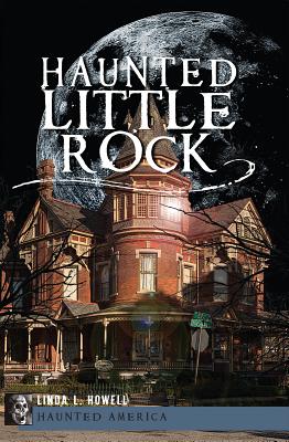 Haunted Little Rock - Howell, Linda L