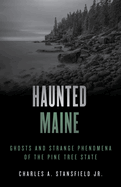 Haunted Maine: Ghosts and Strange Phenomena of the Pine Tree State