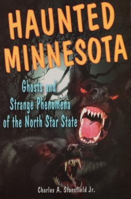 Haunted Minnesota: Ghosts and Strange Phenomena of the North Star State - Stansfield, Charles A, Jr.
