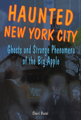 Haunted New York City: Ghosts and Strange Phenomena of the Big Apple - Farnsworth, Cheri