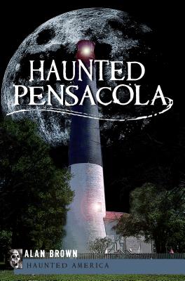 Haunted Pensacola - Brown, Alan, MD, MPH