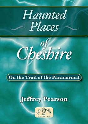 Haunted Places of Cheshire - Pearson, Jeffrey