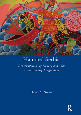 Haunted Serbia: Representations of History and War in the Literary Imagination - Norris, David