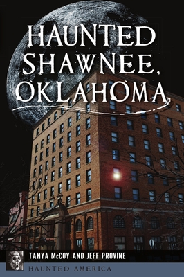 Haunted Shawnee, Oklahoma - McCoy, Tanya, and Provine, Jeff