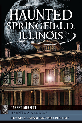 Haunted Springfield, Illinois - Moffett, Garret