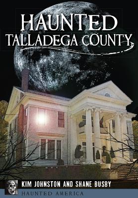 Haunted Talladega County - Johnston, Kim, and Busby, Shane