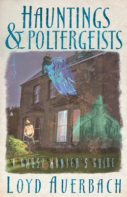 Hauntings and Poltergeists: A Ghost Hunter's Guide - Auerbach, Loyd