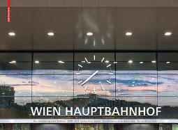 Hauptbahnhof Wien. Vienna Main Station: Die Veranderung Eines Stadtteils. Transformation of an Urban Area 2009-2014