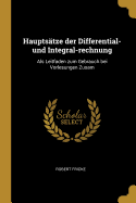 Haupts?tze Der Differential- Und Integral-Rechnung: ALS Leitfaden Zum Gebrauch Bei Vorlesungen Zusam