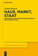 Haus, Markt, Staat: konomie in Kants Praktischer Philosophie Und Anthropologie