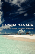 Havana Manana - A Guide to Cuba and the Cubans