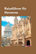 Havanna Reisef?hrer 2024: Ein umfassender Reisef?hrer zum Erleben der reichen Geschichte, Kultur und K?che der bezaubernden Hauptstadt Kubas.