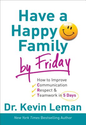 Have a Happy Family by Friday: How to Improve Communication, Respect & Teamwork in 5 Days - Leman, Dr Kevin