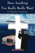 Have Anything You Really Really Want!: A Christian Testimony