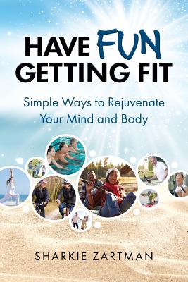 Have Fun Getting Fit: Simple Ways to Rejuvenate Your Mind and Body - Zartman, Sharkie