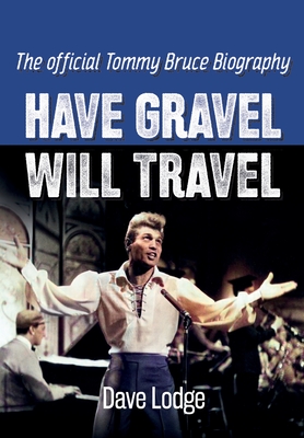 Have Gravel Will Travel: The Official Tommy Bruce Biography - Lodge, Dave