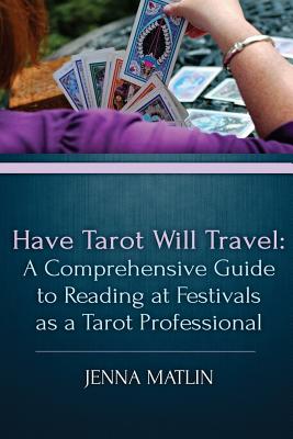 Have Tarot Will Travel: A Comprehensive Guide to Reading at Festivals as a Tarot - Matlin, Jenna