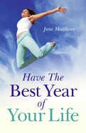 Have the Best Year of Your Life: Living the Breadth of Your Life as Well as Its Length