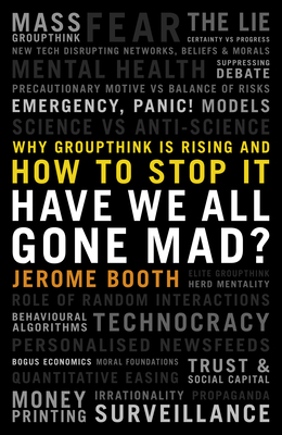 Have We All Gone Mad?: Why groupthink is rising and how to stop it - Booth, Jerome