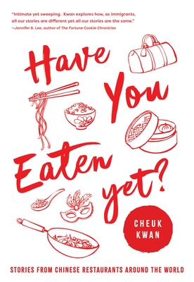 Have You Eaten Yet: Stories from Chinese Restaurants Around the World - Kwan, Cheuk