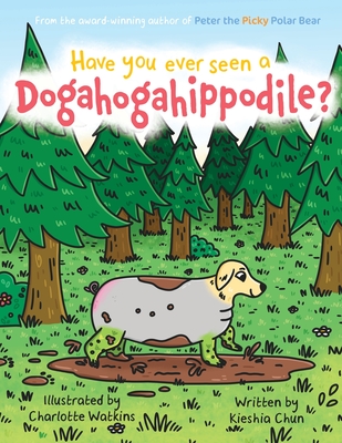 Have You Ever Seen A Dogahogahippodile? - Chun, Kieshia