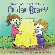 Have You Ever Seen A Grolar Bear?: Introduce children to new animals whilst promoting self confidence and being proud of who you are!