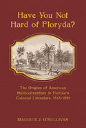 Have You Not Hard of Floryda?: The Origins of American Multiculturalism in Florida's Colonial Literature, 1513-1821