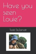 Have you seen Louie?