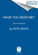 Have You Seen Me?: A Novel of Suspense