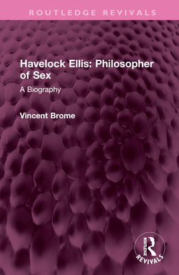 Havelock Ellis: Philosopher of Sex: A Biography - Brome, Vincent