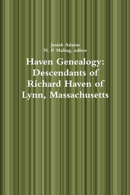 Haven Genealogy: Descendants of Richard Haven of Lynn, Massachusetts - Maling, N. P., and Adams, Josiah