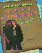 Havin' Fun and Hangin' Out: A Girls Guide to Cool Stuff to Do - Ward, Kristin