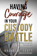 Having Courage In Your Custody Battle: Walking through the journey with Peace and Purpose