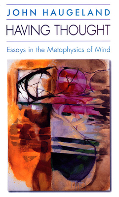 Having Thought: Essays in the Metaphysics of Mind - Haugeland, John