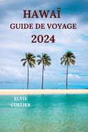 Hawa? Guide de Voyage 2024: Explorez le paradis tropical de l'oc?an Pacifique avec des d?tails sur les attractions, les h?tels, les plages, les sentiers battus et plus encore 9?dition fran?aise)