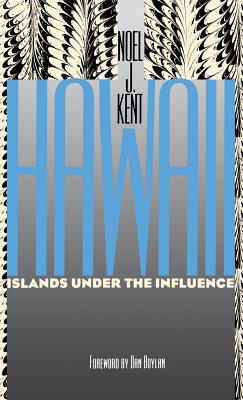 Hawaii: Islands Under the Influence - Kent, Noel J, and Boylan, Dan (Introduction by)
