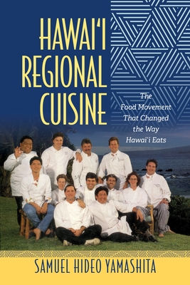 Hawai'i Regional Cuisine: The Food Movement That Changed the Way Hawai'i Eats - Yamashita, Samuel Hideo, and Ku, Robert Ji-Song, Professor (Editor), and Yano, Christine R (Editor)