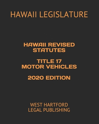 Hawaii Revised Statutes Title 17 Motor Vehicles 2020 Edition: West Hartford Legal Publishing - Stasiuk, Viktor (Editor), and Legislature, Hawaii