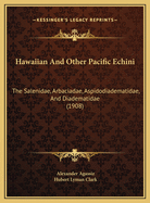 Hawaiian And Other Pacific Echini: The Salenidae, Arbaciadae, Aspidodiadematidae, And Diadematidae (1908)